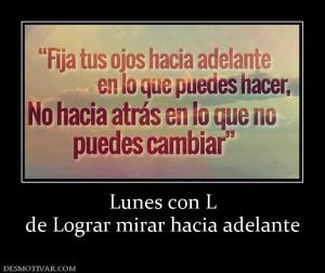 Lunes con L de Lograr mirar hacia adelante