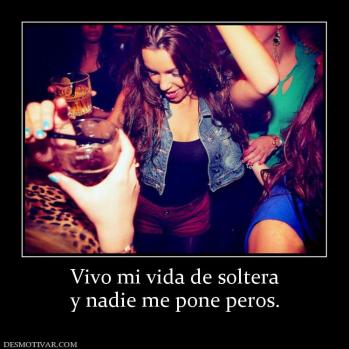 Vivo mi vida de soltera y nadie me pone peros.