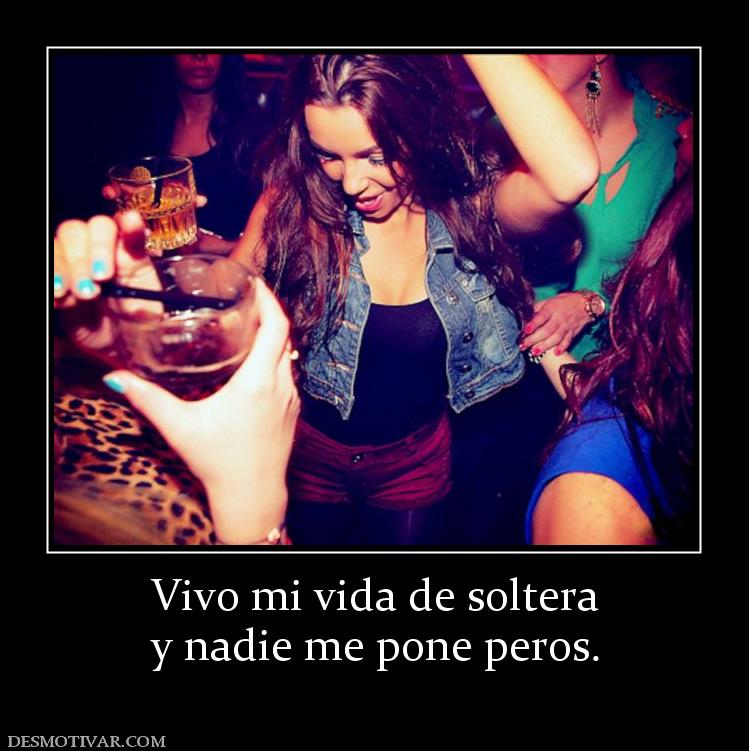 Vivo mi vida de soltera y nadie me pone peros.