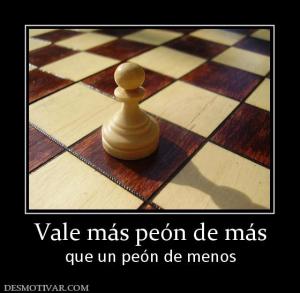 Vale más peón de más que un peón de menos