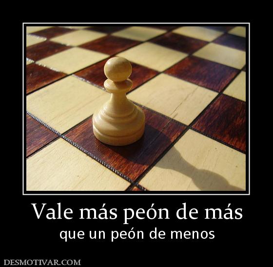 Vale más peón de más que un peón de menos
