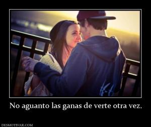 No aguanto las ganas de verte otra vez