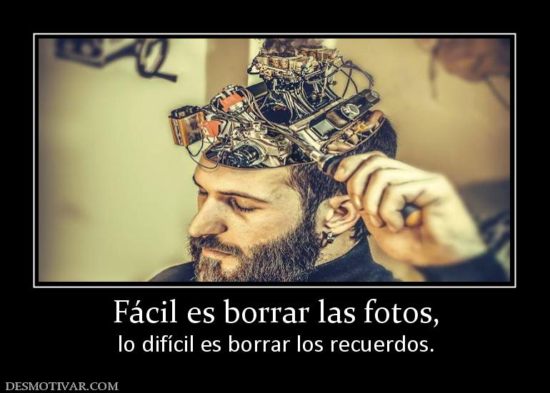 Fácil es borrar las fotos, lo difícil es borrar los recuerdos.