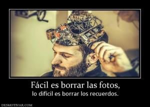 Fácil es borrar las fotos, lo difícil es borrar los recuerdos.