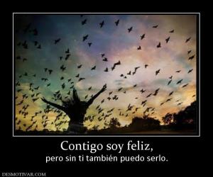 Contigo soy feliz, pero sin ti también puedo serlo.