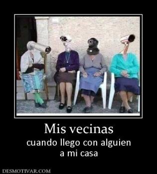 Mis vecinas cuando llego con alguien a mi casa