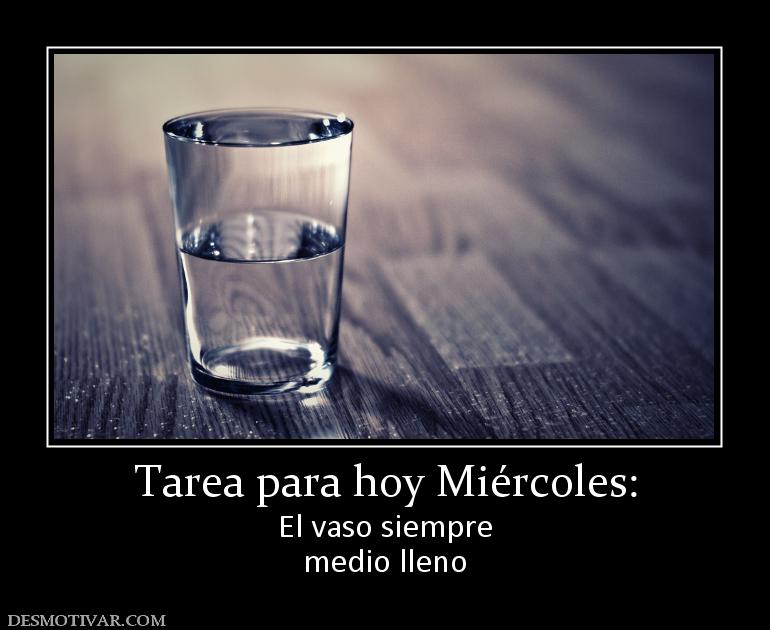 Tarea para hoy Miércoles: El vaso siempre medio lleno
