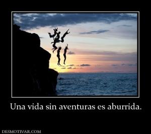 Una vida sin aventuras es aburrida.