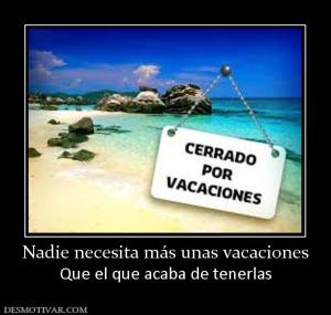 Nadie necesita más unas vacaciones Que el que acaba de tenerlas