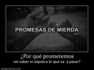 ¿Por qué prometemos sin saber ni siquiera lo que va  a pasar?