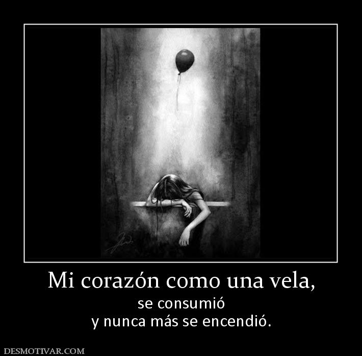 Mi corazón como una vela, se consumió y nunca más se encendió.