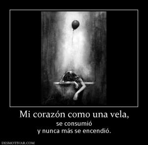 Mi corazón como una vela, se consumió y nunca más se encendió.