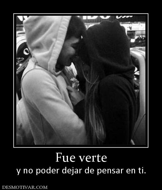 Fue verte y no poder dejar de pensar en ti.
