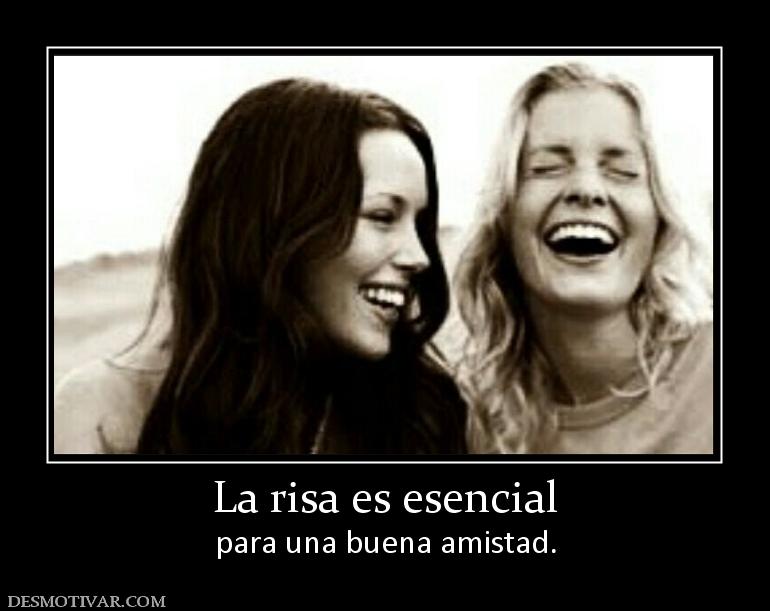 La risa es esencial para una buena amistad.