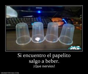 Si encuentro el papelito salgo a beber. ¡Que nervios!