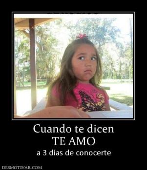 Cuando te dicen TE AMO a 3 días de conocerte