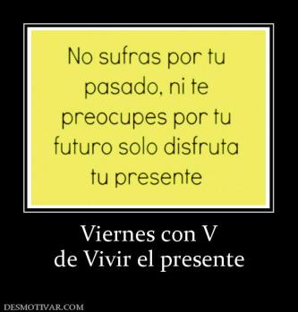 Viernes con V de Vivir el presente