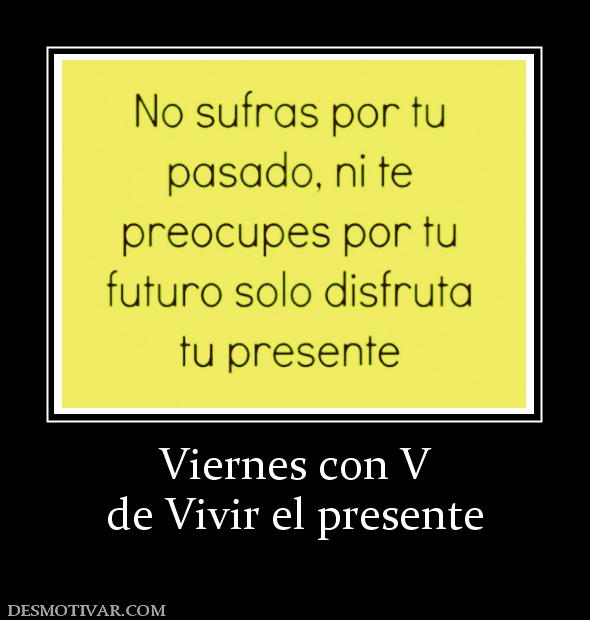 Viernes con V de Vivir el presente