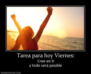 Tarea para hoy Viernes: Cree en ti y todo será posible