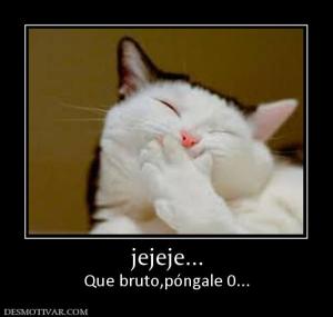 jejeje... Que bruto,póngale 0...