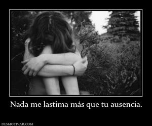 Nada me lastima más que tu ausencia.