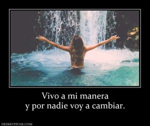 Vivo a mi manera y por nadie voy a cambiar.