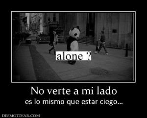 No verte a mi lado es lo mismo que estar ciego…