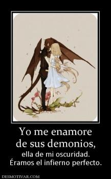 Yo me enamore de sus demonios,  ella de mi oscuridad. Éramos el infierno perfecto.