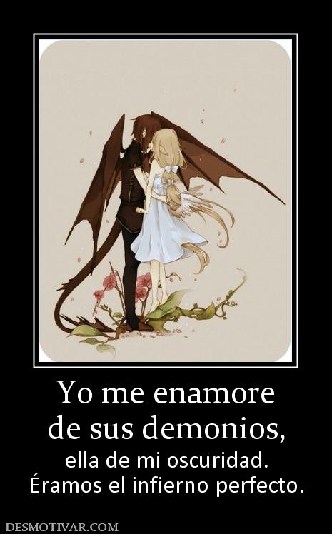 Yo me enamore de sus demonios,  ella de mi oscuridad. Éramos el infierno perfecto.