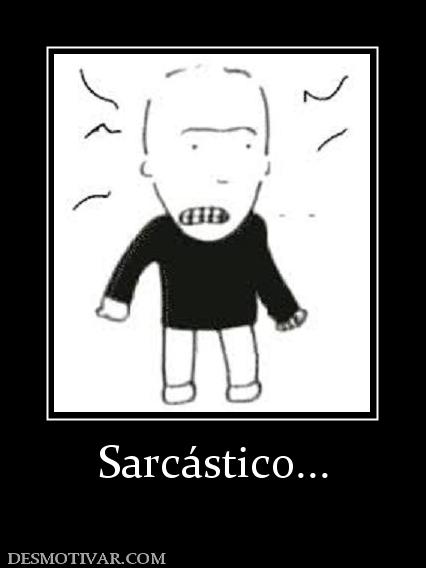Sarcástico...