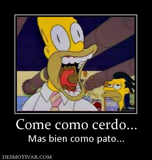 Come como cerdo... Mas bien como pato...
