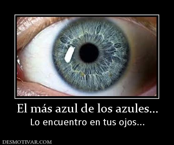 El más azul de los azules... Lo encuentro en tus ojos...