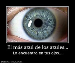 El más azul de los azules... Lo encuentro en tus ojos...