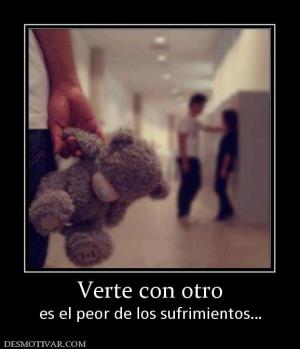 Verte con otro es el peor de los sufrimientos…