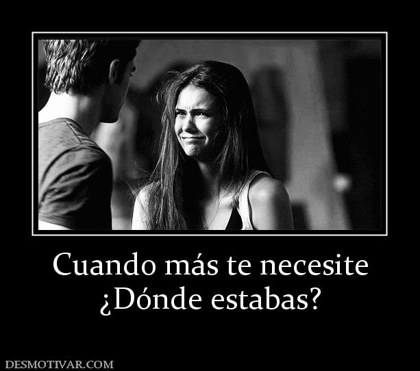 Cuando más te necesite ¿Dónde estabas?