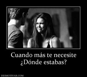 Cuando más te necesite ¿Dónde estabas?