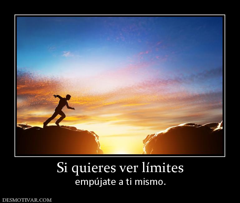 Si quieres ver límites empújate a ti mismo.