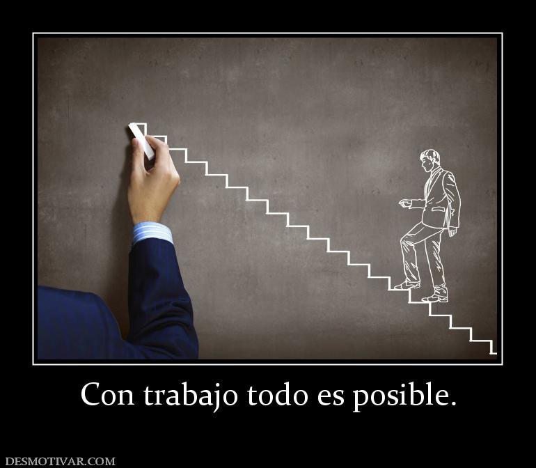 Con trabajo todo es posible.