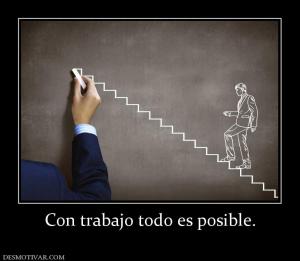 Con trabajo todo es posible.
