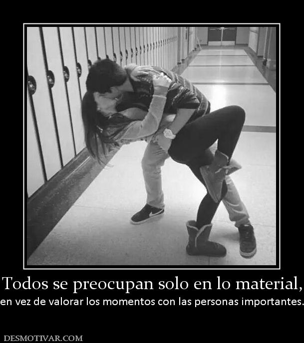Todos se preocupan solo en lo material en vez de valorar los momentos con las personas importa