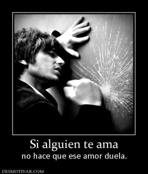 Si alguien te ama no hace que ese amor duela.