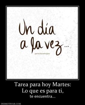 Tarea para hoy Martes: Lo que es para ti, te encuentra...