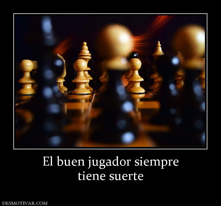 El buen jugador siempre tiene suerte