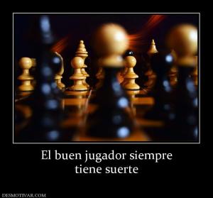 El buen jugador siempre tiene suerte
