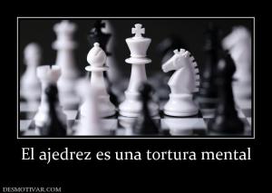El ajedrez es una tortura mental