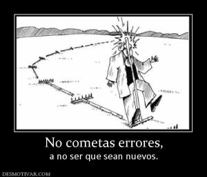 No cometas errores, a no ser que sean nuevos.