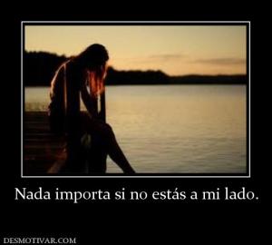 Nada importa si no estás a mi lado.