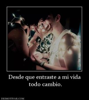 Desde que entraste a mi vida  todo cambio.