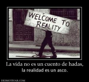 La vida no es un cuento de hadas, la realidad es un asco.