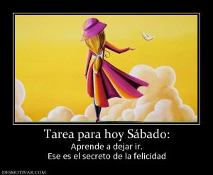 Tarea para hoy Sábado: Aprende a dejar ir. Ese es el secreto de la felicidad